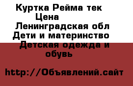 Куртка Рейма тек  › Цена ­ 1 700 - Ленинградская обл. Дети и материнство » Детская одежда и обувь   